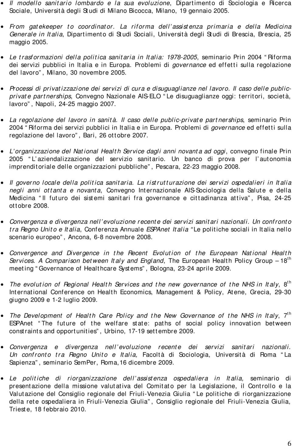 Le trasformazioni della politica sanitaria in Italia: 1978-2005, seminario Prin 2004 Riforma dei servizi pubblici in Italia e in Europa.