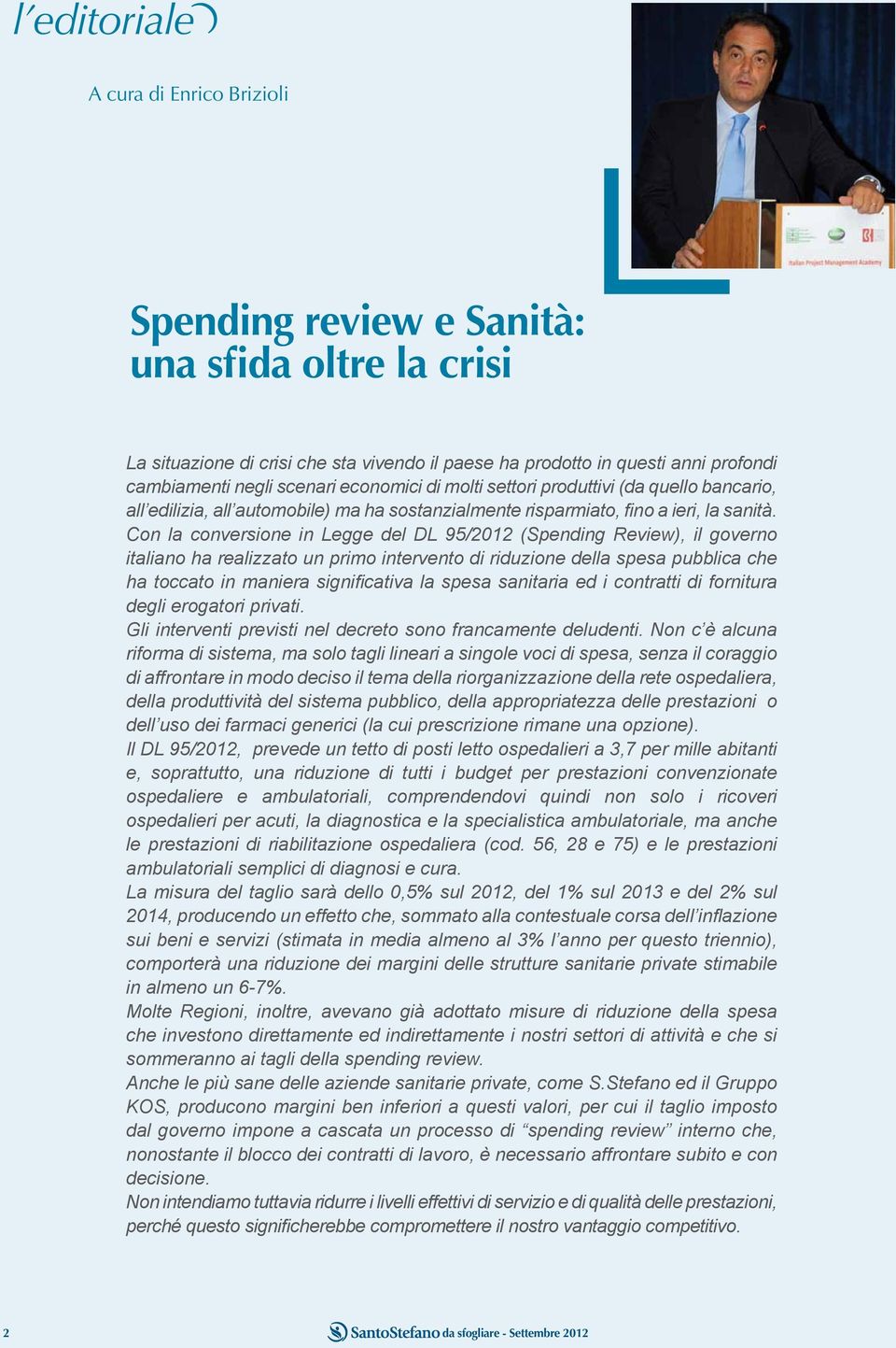 Con la conversione in Legge del DL 95/2012 (Spending Review), il governo italiano ha realizzato un primo intervento di riduzione della spesa pubblica che ha toccato in maniera significativa la spesa