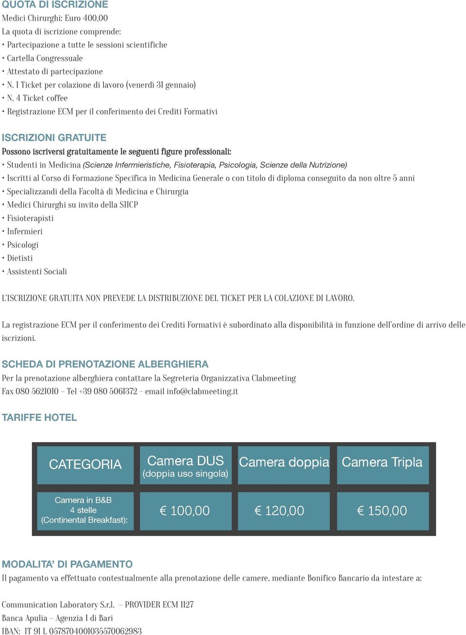 4 Ticket coffee Registrazione ECM per il conferimento dei Crediti Formativi ISCRIZIONI GRATUITE Possono iscriversi gratuitamente le seguenti figure professionali: Studenti in Medicina (Scienze