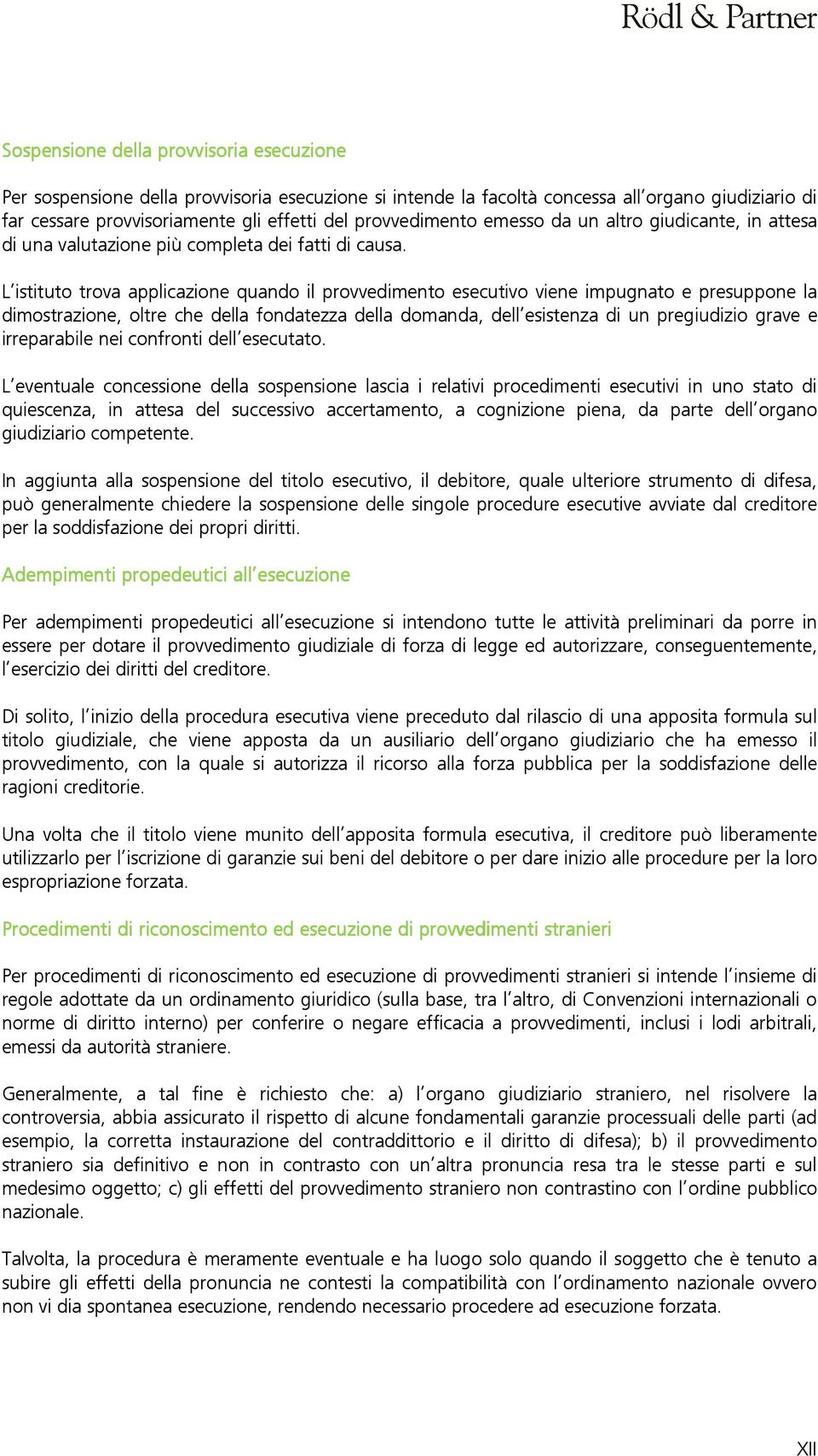 L istituto trova applicazione quando il provvedimento esecutivo viene impugnato e presuppone la dimostrazione, oltre che della fondatezza della domanda, dell esistenza di un pregiudizio grave e