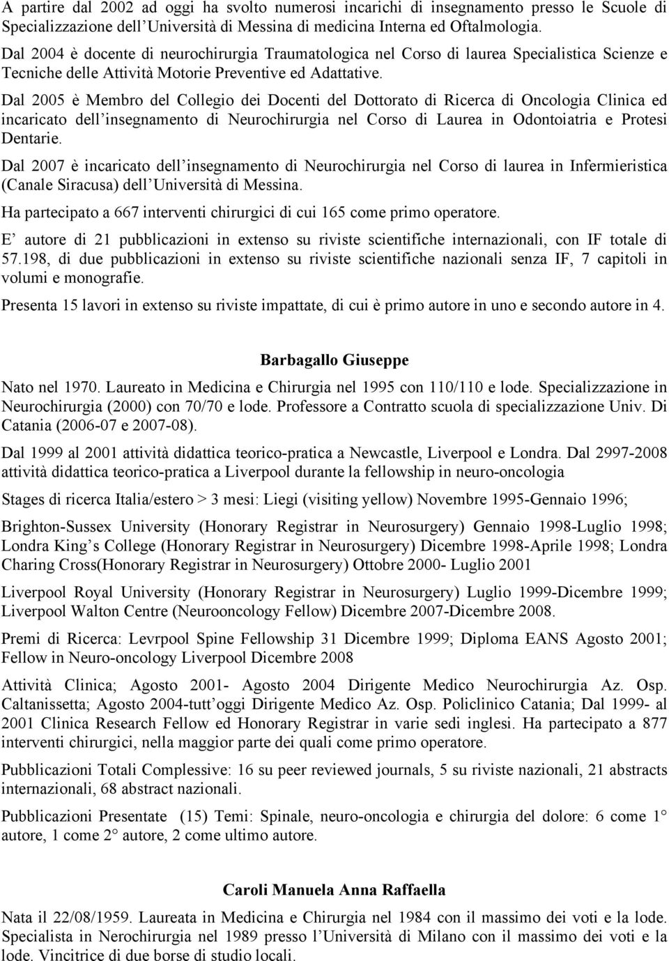 Dal 2005 è Membro del Collegio dei Docenti del Dottorato di Ricerca di Oncologia Clinica ed incaricato dell insegnamento di Neurochirurgia nel Corso di Laurea in Odontoiatria e Protesi Dentarie.