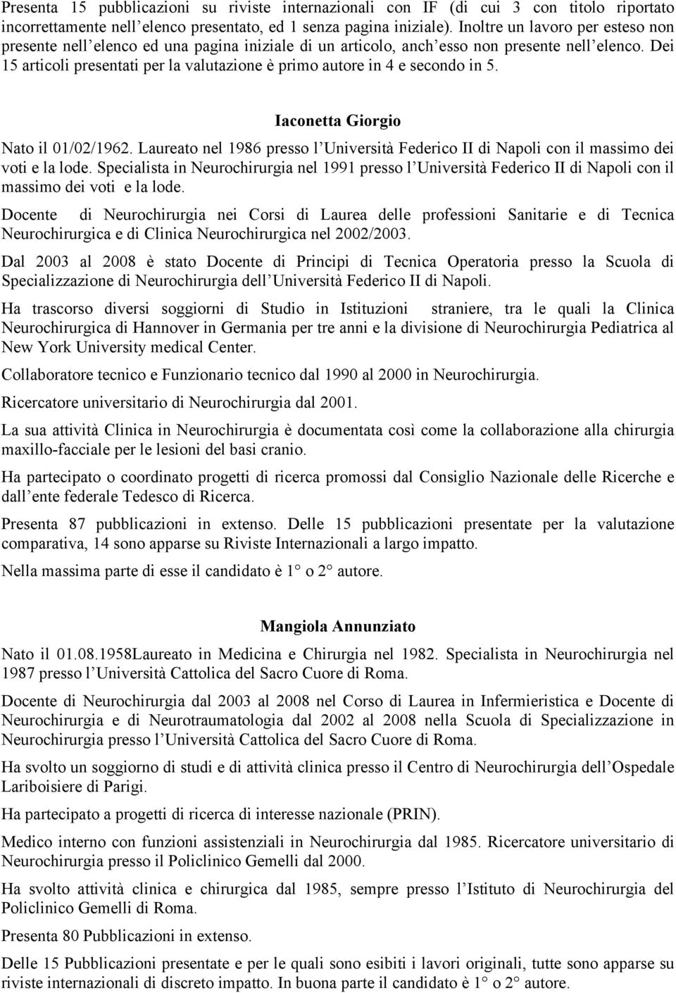 Dei 15 articoli presentati per la valutazione è primo autore in 4 e secondo in 5. Iaconetta Giorgio Nato il 01/02/1962.