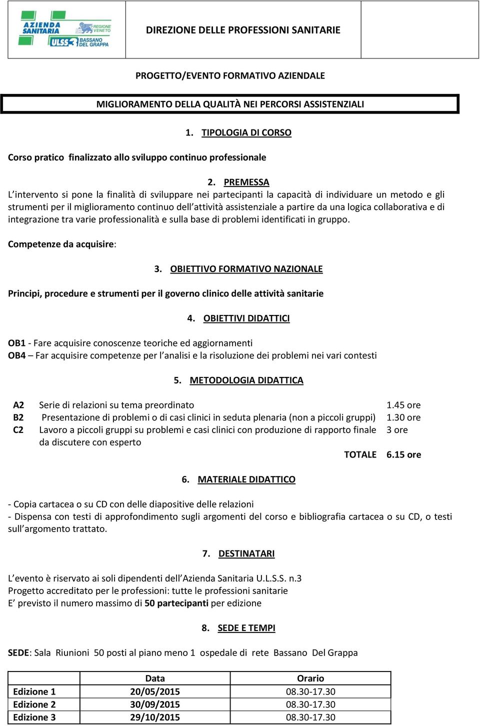 PREMESSA L intervento si pone la finalità di sviluppare nei partecipanti la capacità di individuare un metodo e gli strumenti per il miglioramento continuo dell attività assistenziale a partire da