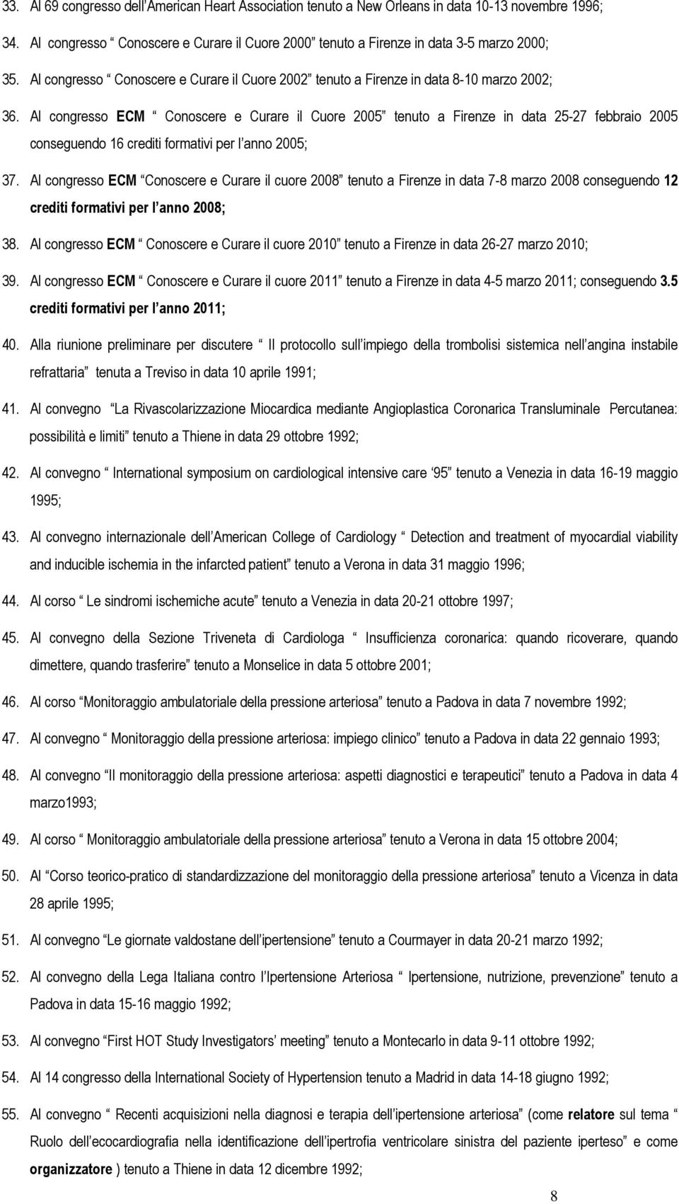 Al congresso ECM Conoscere e Curare il Cuore 2005 tenuto a Firenze in data 25-27 febbraio 2005 conseguendo 16 crediti formativi per l anno 2005; 37.