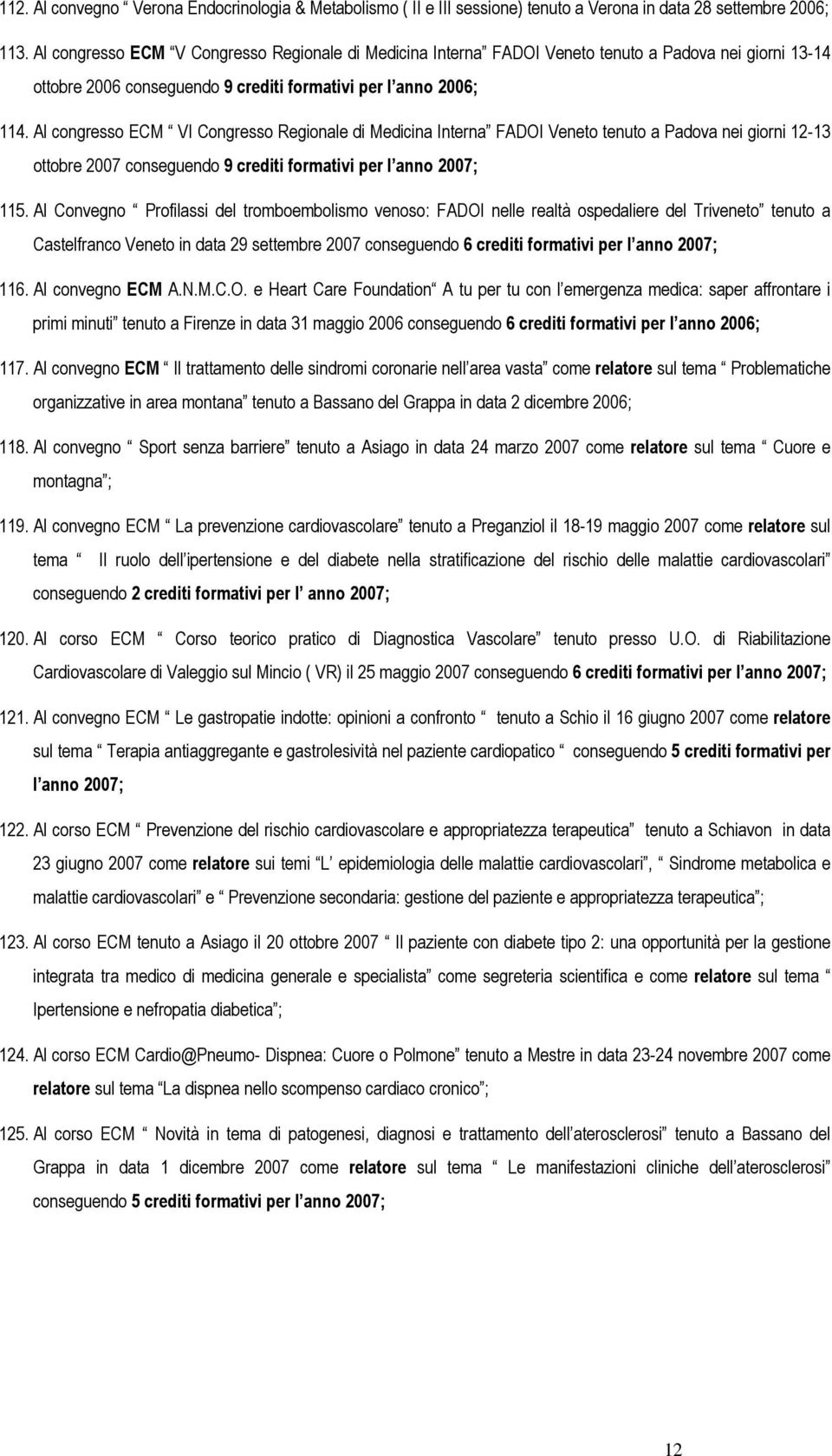 Al congresso ECM VI Congresso Regionale di Medicina Interna FADOI Veneto tenuto a Padova nei giorni 12-13 ottobre 2007 conseguendo 9 crediti formativi per l anno 2007; 115.