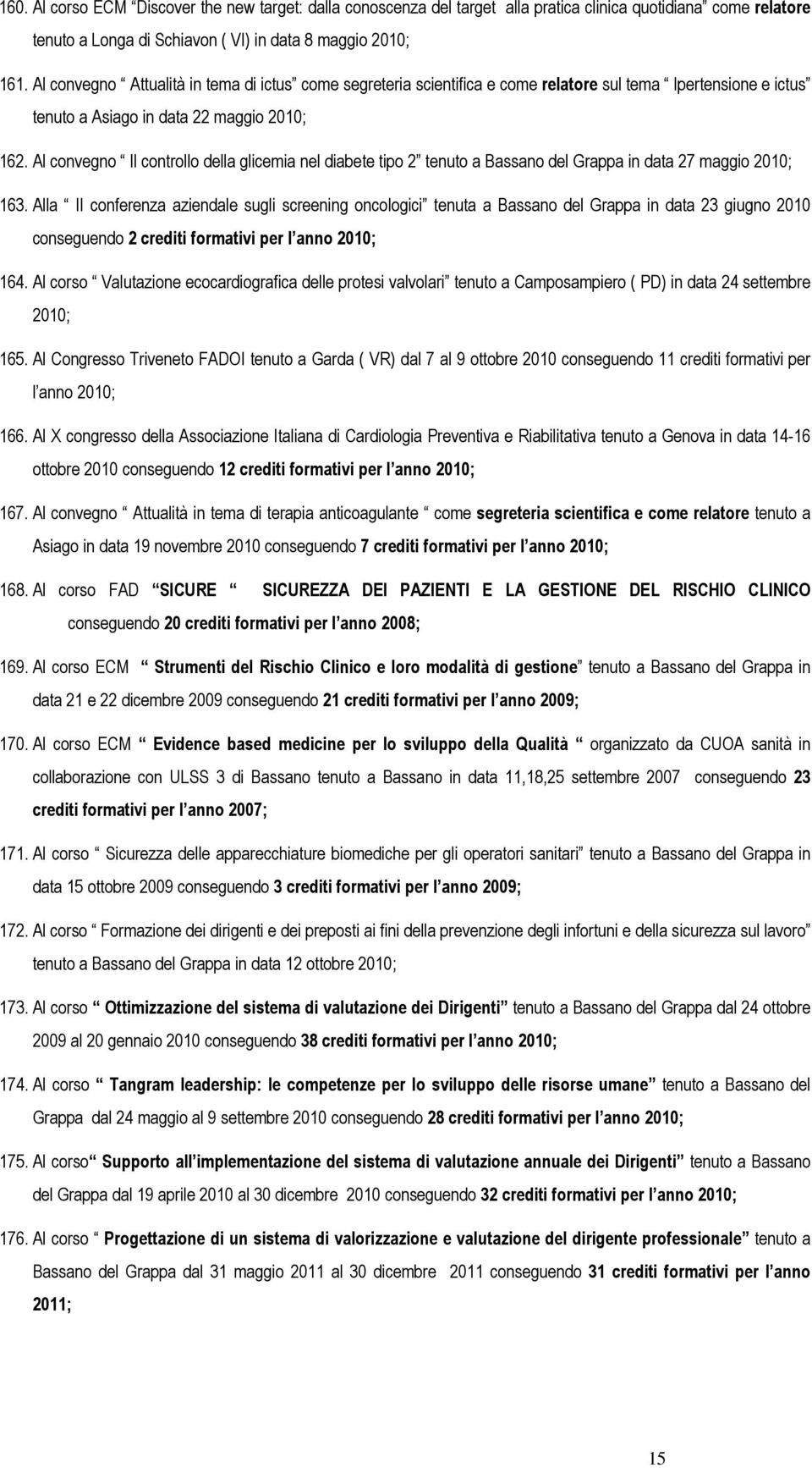 Al convegno Il controllo della glicemia nel diabete tipo 2 tenuto a Bassano del Grappa in data 27 maggio 2010; 163.