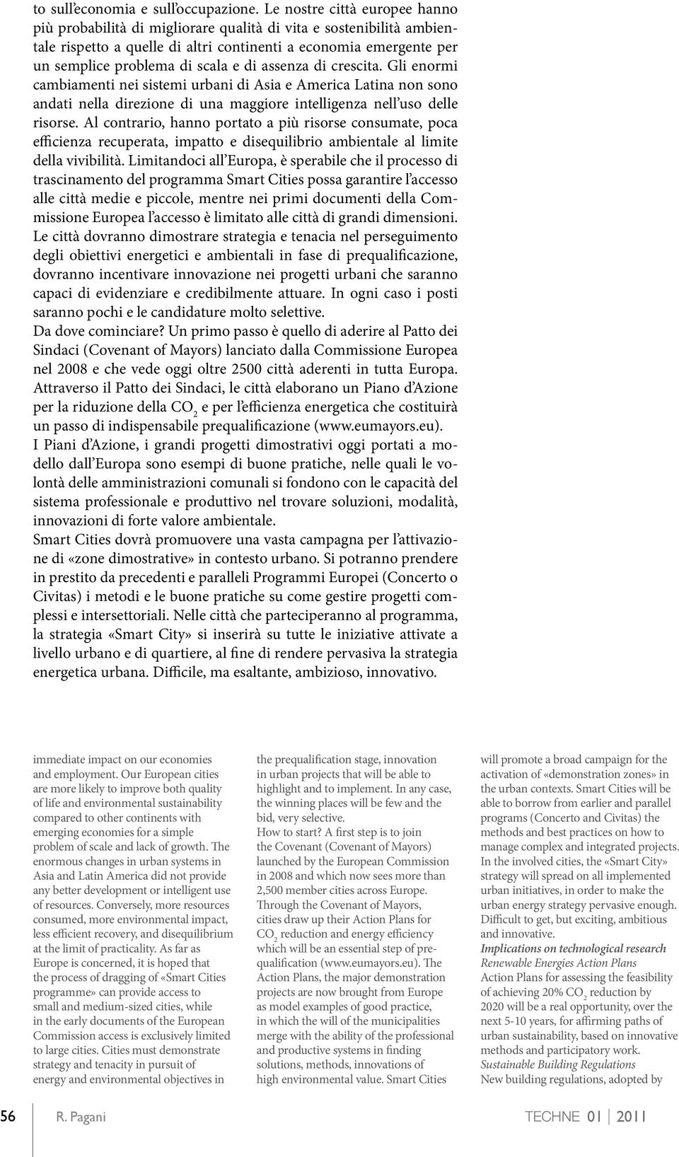 di assenza di crescita. Gli enormi cambiamenti nei sistemi urbani di Asia e America Latina non sono andati nella direzione di una maggiore intelligenza nell uso delle risorse.