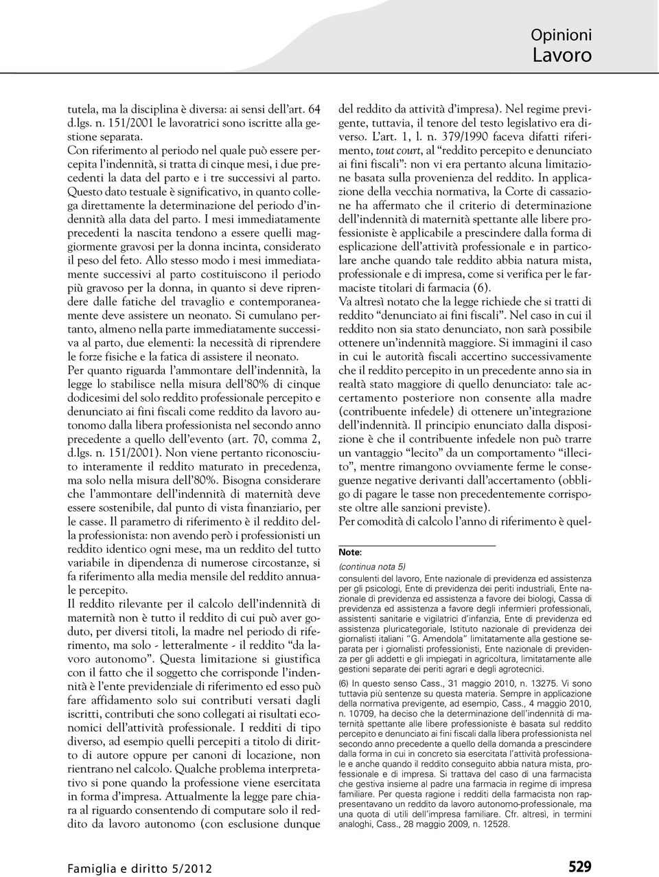 Questo dato testuale è significativo, in quanto collega direttamente la determinazione del periodo d indennità alla data del parto.