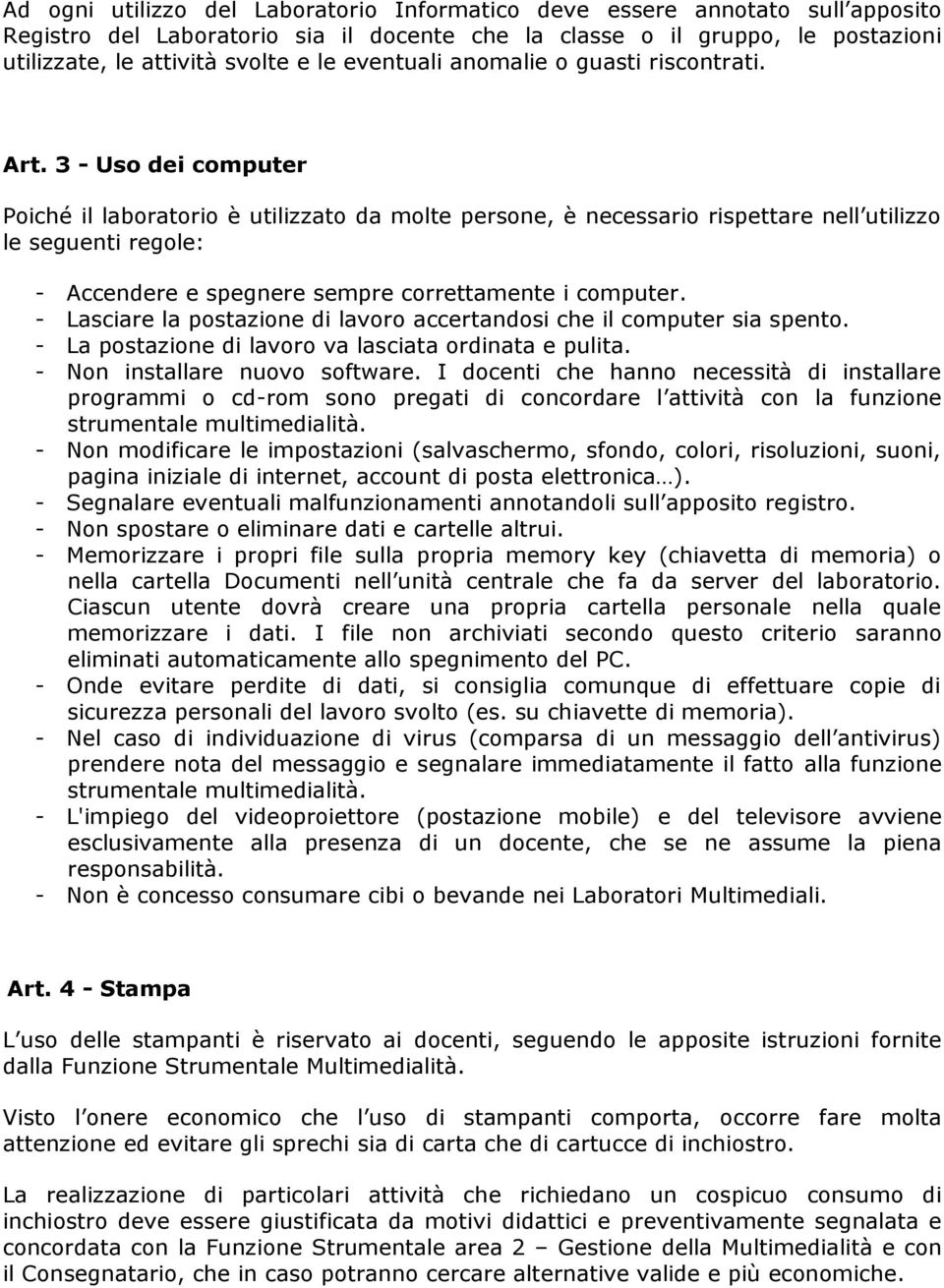 3 - Uso dei computer Poiché il laboratorio è utilizzato da molte persone, è necessario rispettare nell utilizzo le seguenti regole: - Accendere e spegnere sempre correttamente i computer.