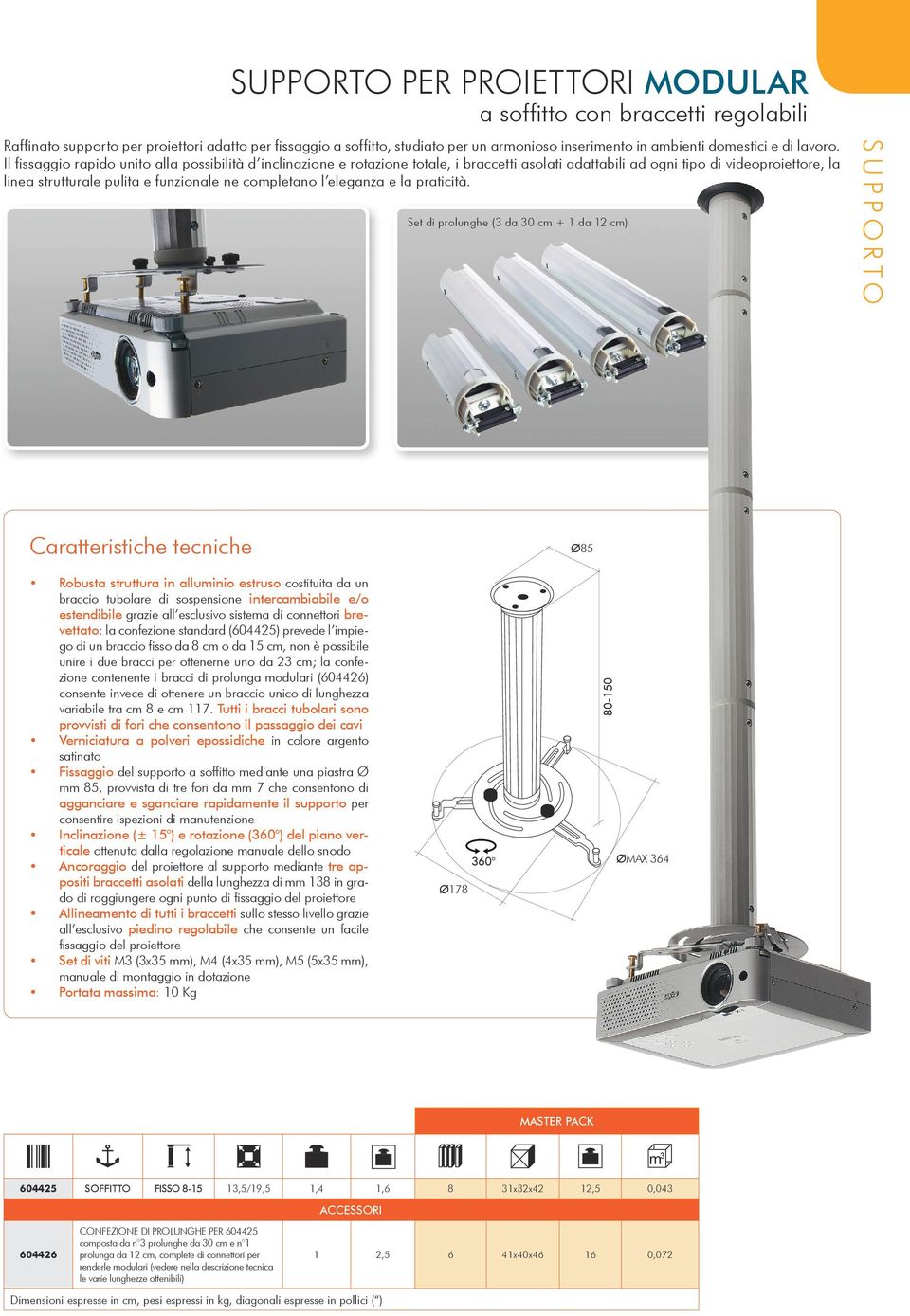 due bracci per ottenerne uno da 2 cm; la confezione contenente i bracci di prolunga modulari (604426) consente invece di ottenere un braccio unico di lunghezza variabile tra cm 8 e cm 117.