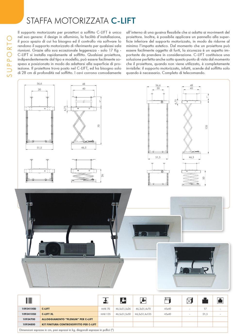 Qualsiasi proiettore, indipendentemente dal tipo e modello, può essere facilmente sospeso e posizionato in modo da adattarsi alla superficie di proiezione.