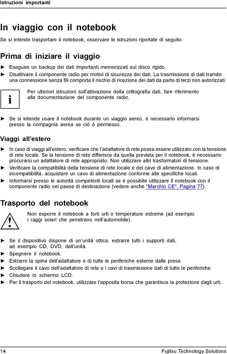 La trasmissione di dati tramite una connessione senza fili comporta il rischio di ricezione dei dati da parte di terzi non autorizzati.