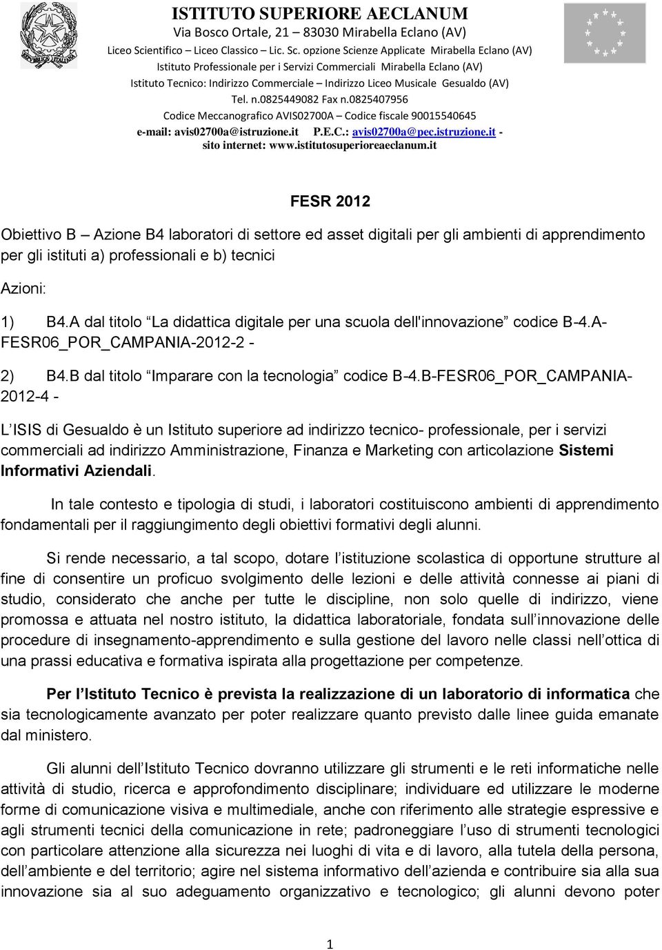 opzione Scienze Applicate Mirabella Eclano (AV) Istituto Professionale per i Servizi Commerciali Mirabella Eclano (AV) Istituto Tecnico: Indirizzo Commerciale Indirizzo Liceo Musicale Gesualdo (AV)