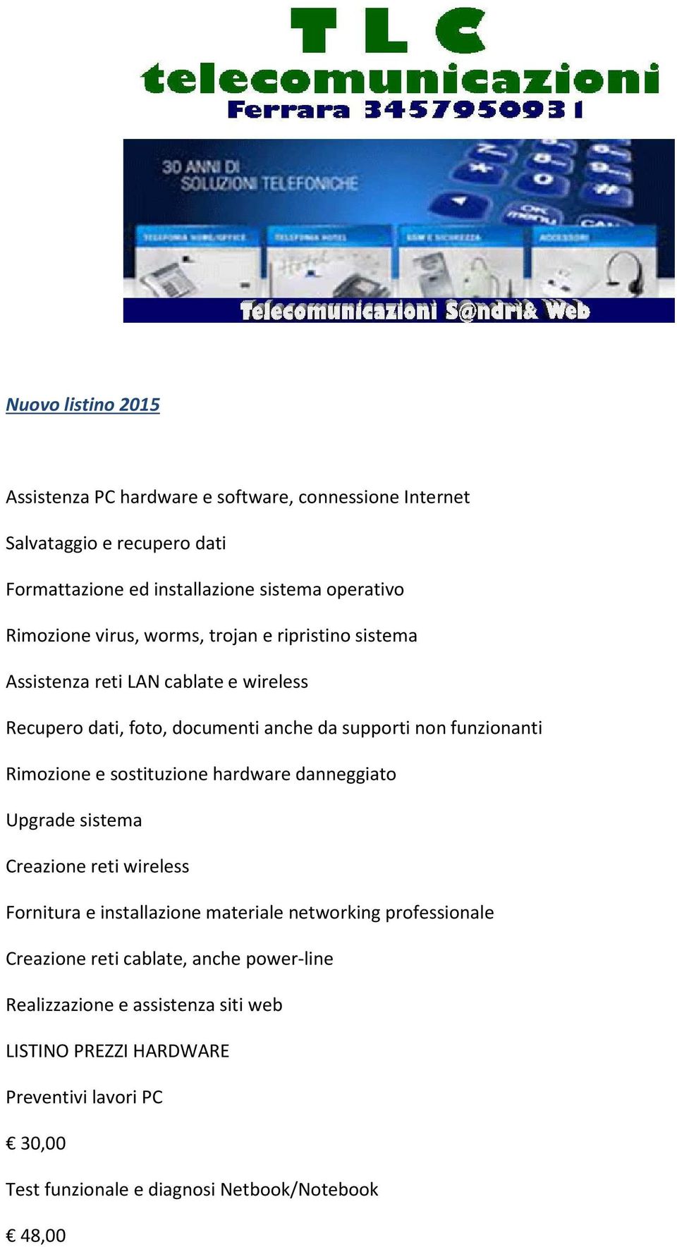 Rimozione e sostituzione hardware danneggiato Upgrade sistema Creazione reti wireless Fornitura e installazione materiale networking professionale Creazione