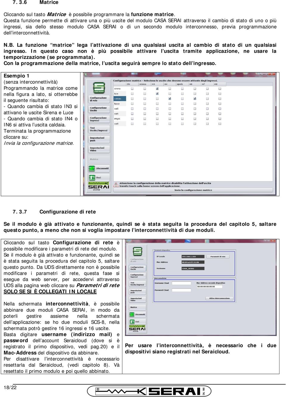 interconnesso, previa programmazione dell interconnettività. N.B. La funzione matrice lega l attivazione di una qualsiasi uscita al cambio di stato di un qualsiasi ingresso.