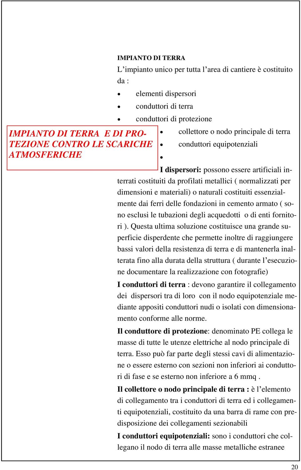 IMPIANTO DI PROTEZIONE CONTRO LE SCARICHE AT- MOSFERICHE La ricorrente terminologia di obbligo di messa a terra per le strutture metalliche di grande massa poste all e- sterno ha dato luogo ad una