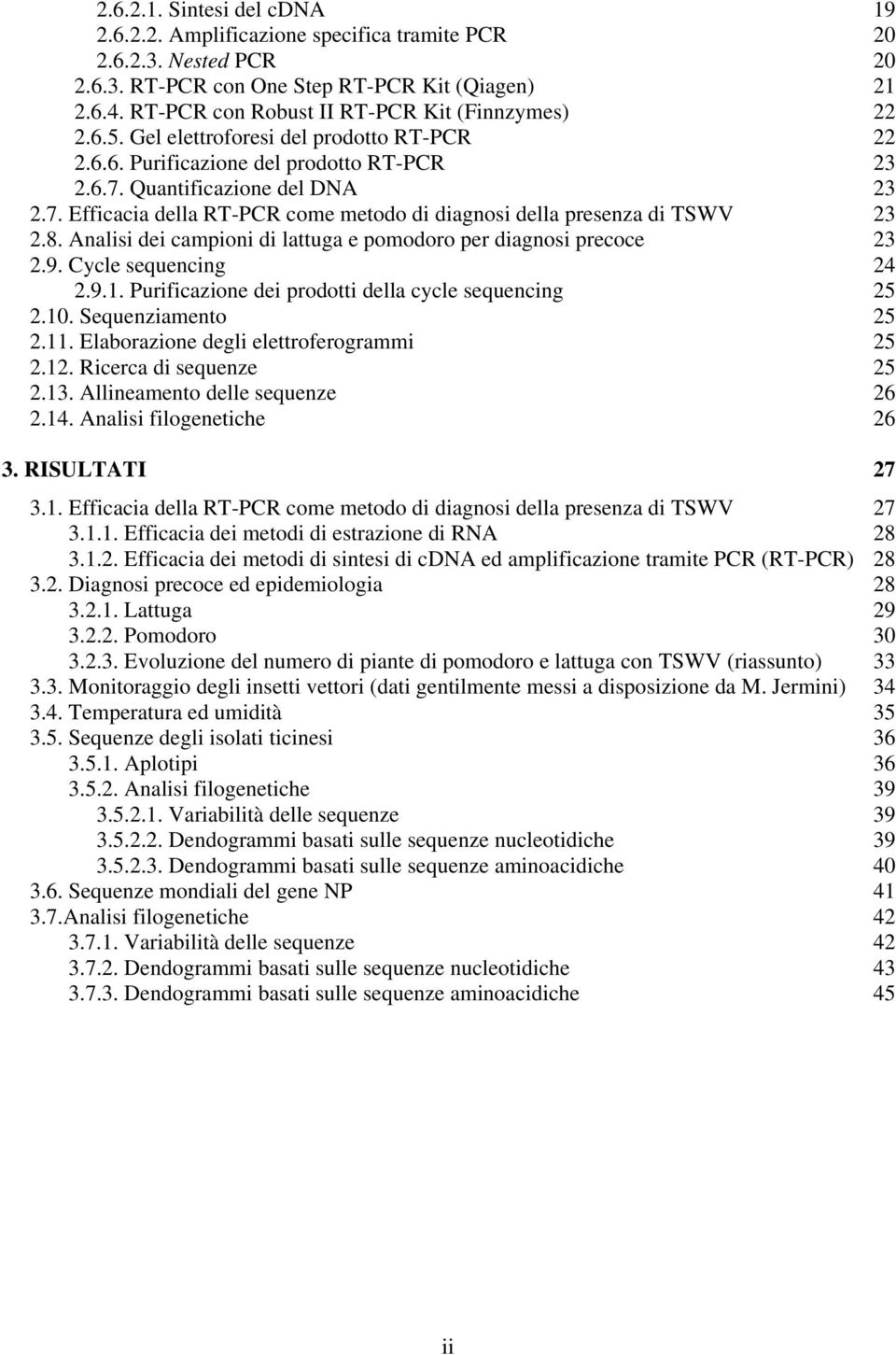 Purificazione dei prodotti della cycle sequencing Sequenziamento Elaborazione degli elettroferogrammi Ricerca di sequenze Allineamento delle sequenze Analisi filogenetiche RISULTATI Efficacia della