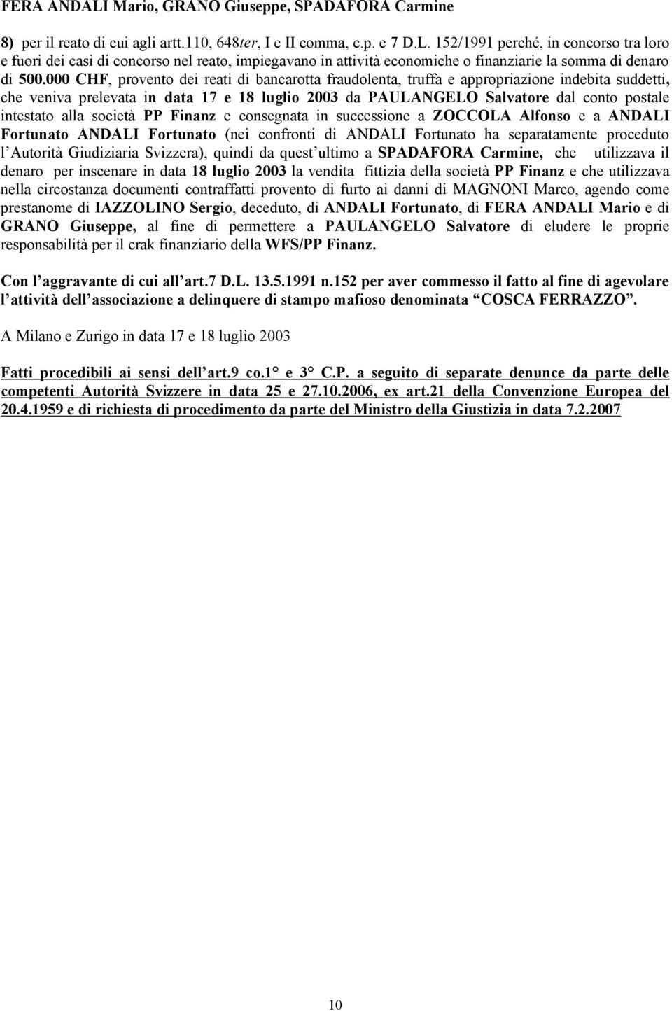 alla società Finanz e consegnata in successione a ZOCCOLA Alfonso eaandali Fortunato ANDALI Fortunato (nei confronti di ANDALI Fortunato ha separatamente proceduto l Autorità Giudiziaria Svizzera),