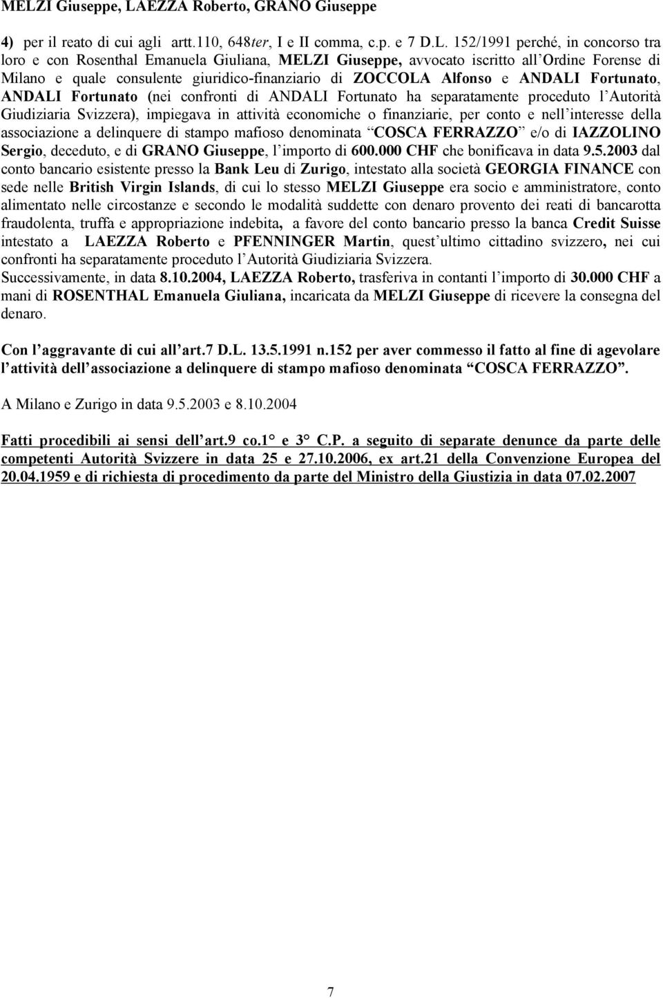 separatamente proceduto l Autorità Giudiziaria Svizzera), impiegava in attività economiche o finanziarie, per conto e nell interesse della associazione a delinquere di stampo mafioso denominata COSCA