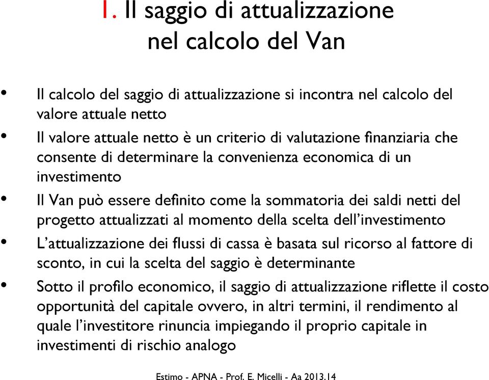 momento della scelta dell investimento L attualizzazione dei flussi di cassa è basata sul ricorso al fattore di sconto, in cui la scelta del saggio è determinante Sotto il profilo economico,