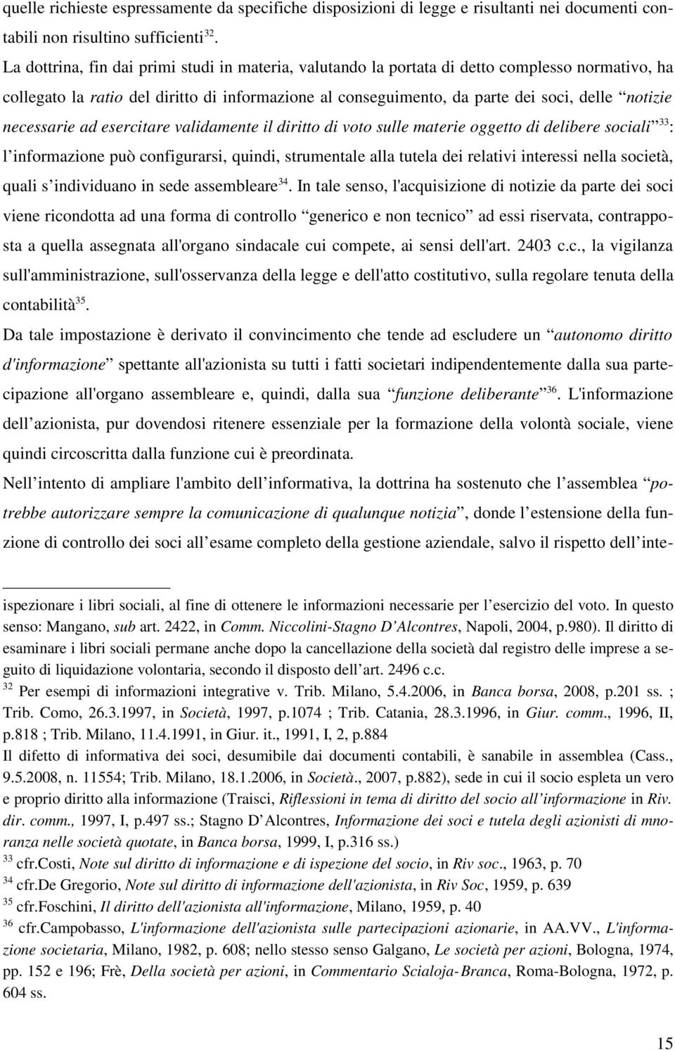 necessarie ad esercitare validamente il diritto di voto sulle materie oggetto di delibere sociali 33 : l informazione può configurarsi, quindi, strumentale alla tutela dei relativi interessi nella