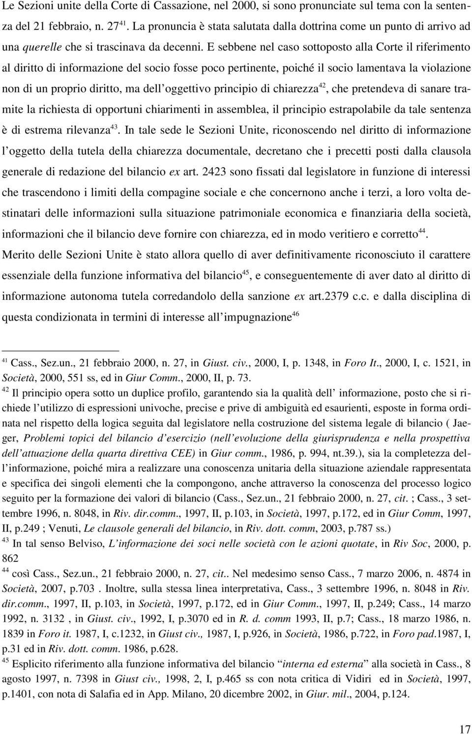 E sebbene nel caso sottoposto alla Corte il riferimento al diritto di informazione del socio fosse poco pertinente, poiché il socio lamentava la violazione non di un proprio diritto, ma dell