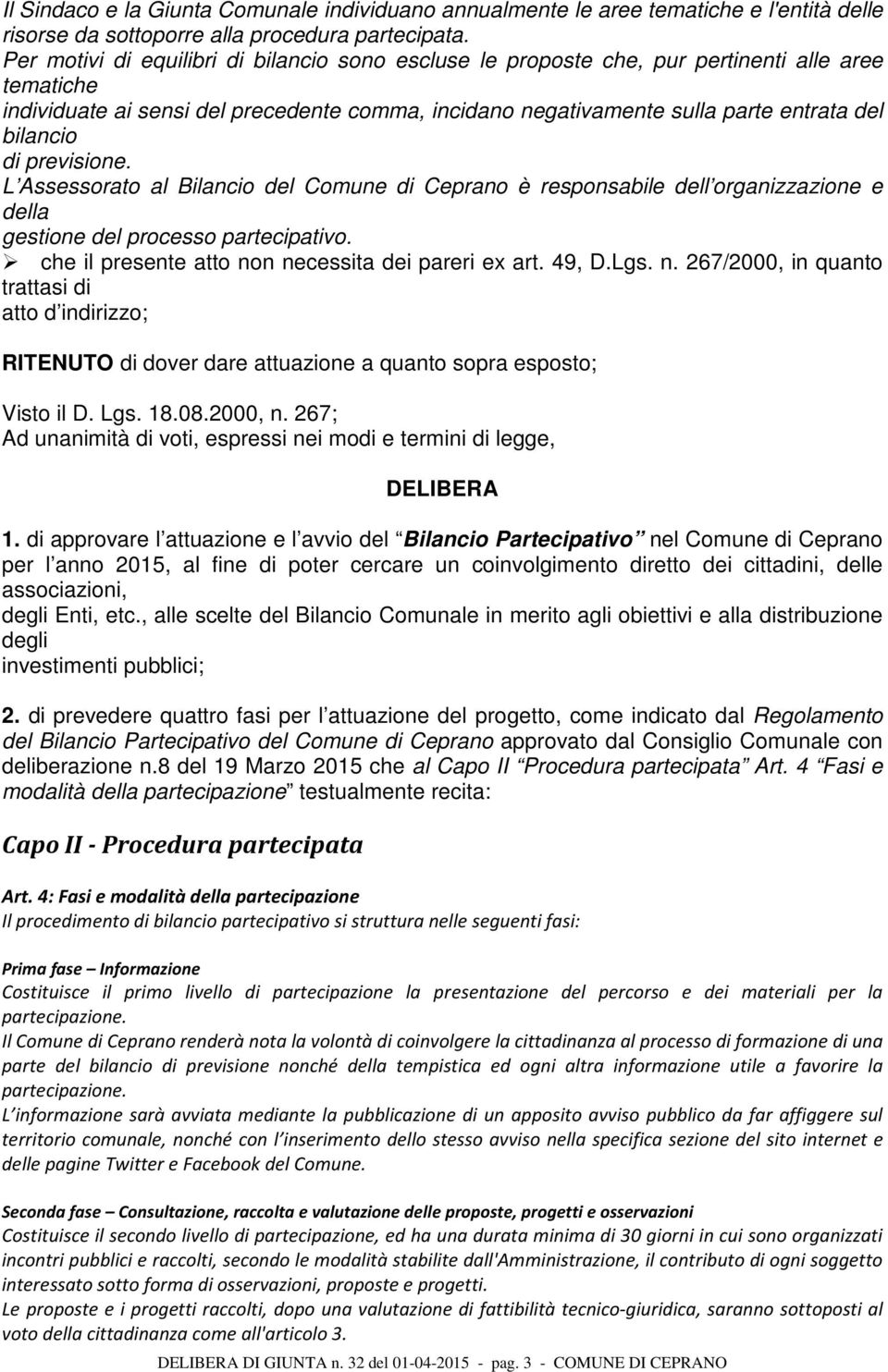 di previsione. L Assessorato al Bilancio del Comune di Ceprano è responsabile dell organizzazione e della gestione del processo partecipativo. che il presente atto non necessita dei pareri ex art.