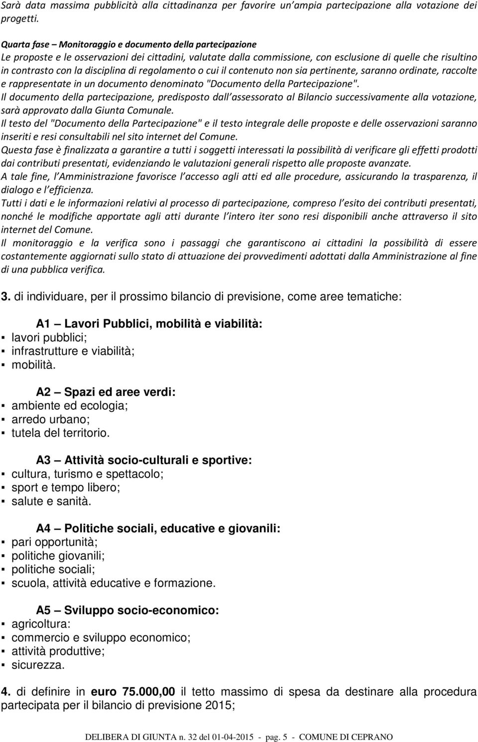 disciplina di regolamento o cui il contenuto non sia pertinente, saranno ordinate, raccolte e rappresentate in un documento denominato "Documento della Partecipazione".