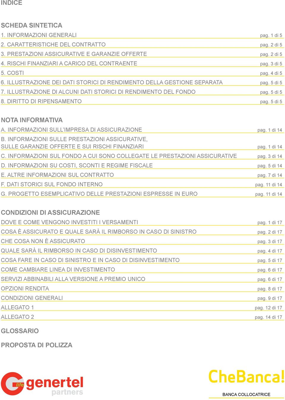 ILLUSTRAZIONE DI ALCUNI DATI STORICI DI RENDIMENTO DEL FONDO pag. 5 di 5 8. DIRITTO DI RIPENSAMENTO pag. 5 di 5 NOTA INFORMATIVA A. INFORMAZIONI SULL IMPRESA DI ASSICURAZIONE pag. 1 di 14 B.