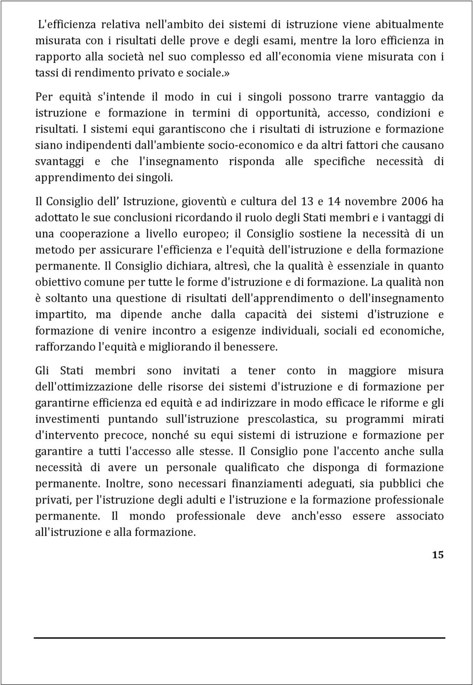 » Per equità s'intende il modo in cui i singoli possono trarre vantaggio da istruzione e formazione in termini di opportunità, accesso, condizioni e risultati.