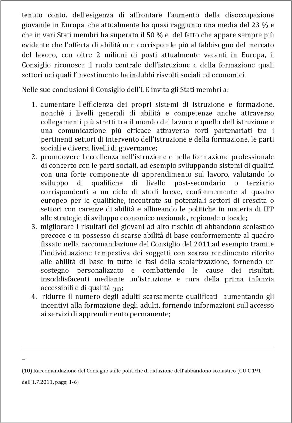 appare sempre più evidente che l'offerta di abilità non corrisponde più al fabbisogno del mercato del lavoro, con oltre 2 milioni di posti attualmente vacanti in Europa, il Consiglio riconosce il