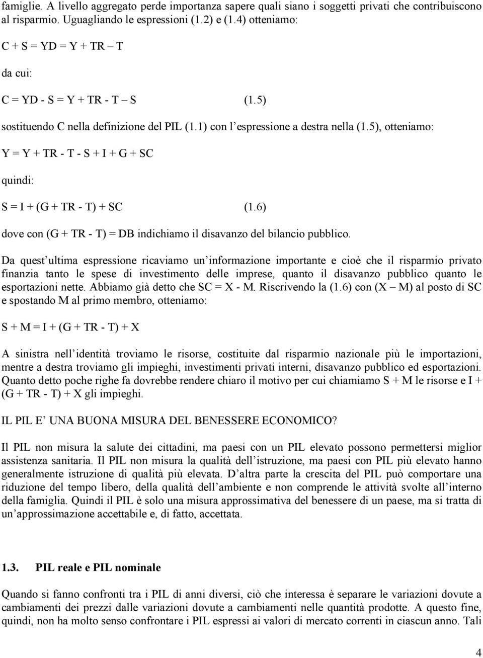 5), otteniamo: = + TR - T - S + I + G + SC quindi: S = I + (G + TR - T) + SC (1.6) dove con (G + TR - T) = DB indichiamo il disavanzo del bilancio pubblico.