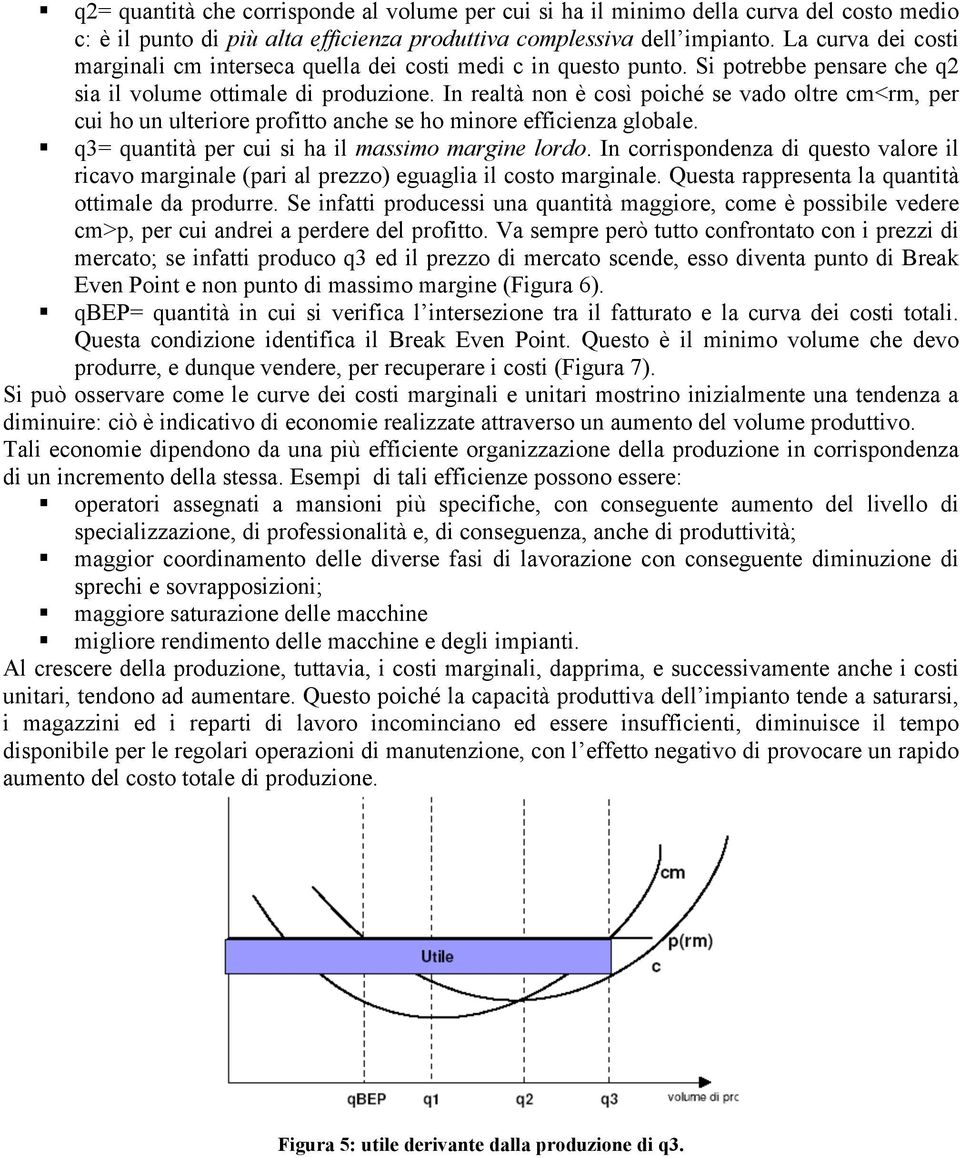 In realtà non è così poiché se vado oltre cm<rm, per cui ho un ulteriore profitto anche se ho minore efficienza globale. q3= quantità per cui si ha il massimo margine lordo.