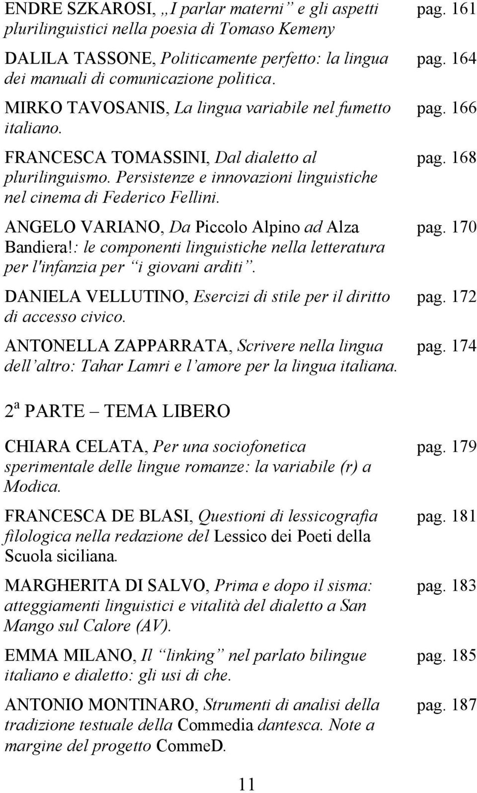 ANGELO VARIANO, Da Piccolo Alpino ad Alza Bandiera!: le componenti linguistiche nella letteratura DANIELA VELLUTINO, Esercizi di stile per il diritto di accesso civico.