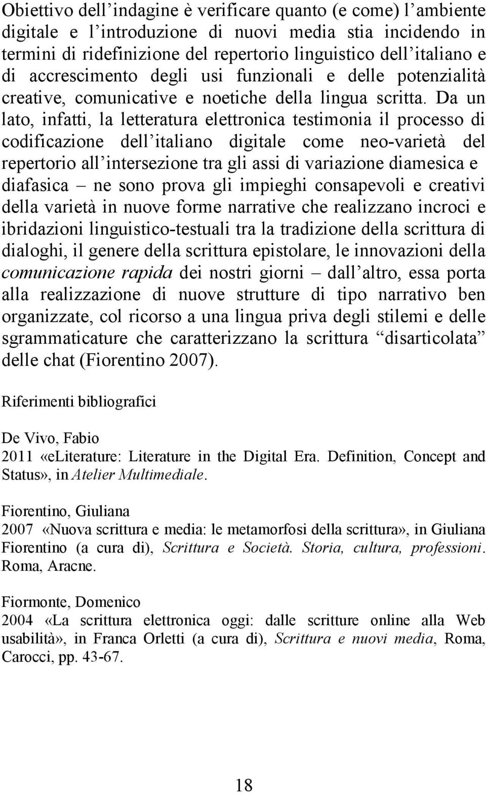 Da un lato, infatti, la letteratura elettronica testimonia il processo di codificazione dell italiano digitale come neo-varietà del repertorio all intersezione tra gli assi di variazione diamesica e