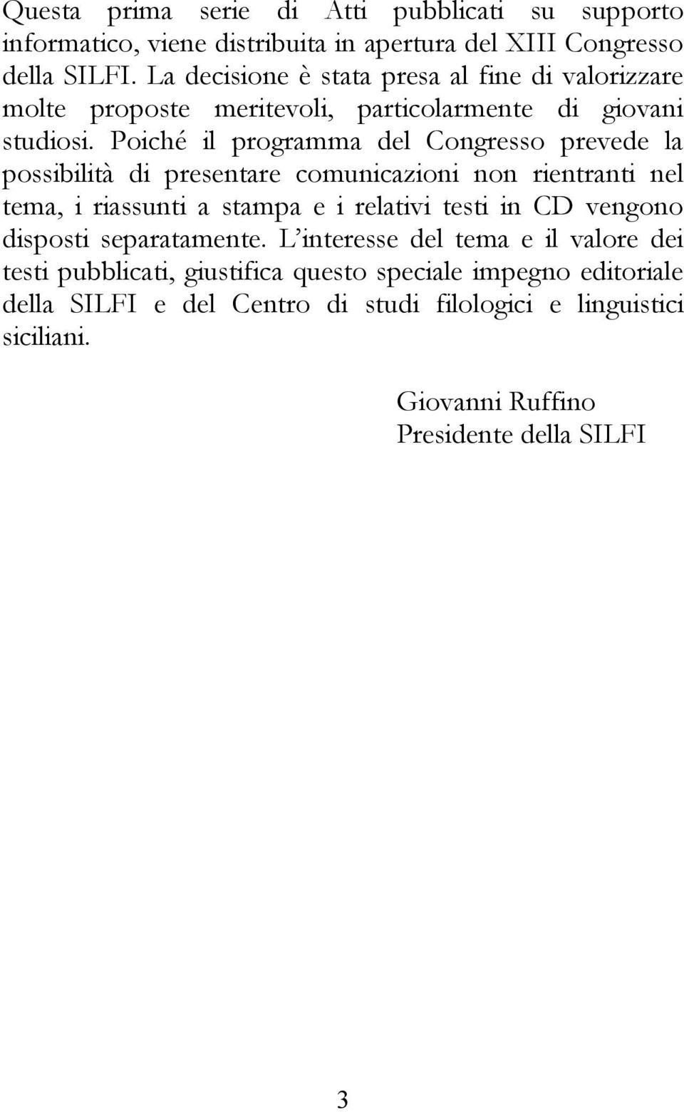 Poiché il programma del Congresso prevede la possibilità di presentare comunicazioni non rientranti nel tema, i riassunti a stampa e i relativi testi in CD