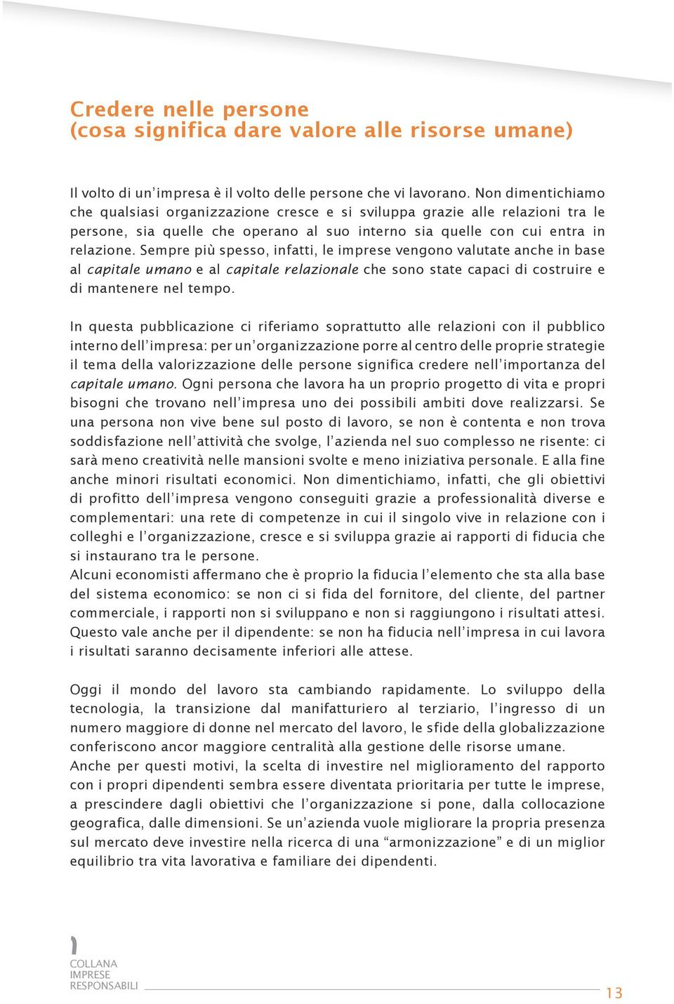 Sempre più spesso, infatti, le imprese vengono valutate anche in base al capitale umano e al capitale relazionale che sono state capaci di costruire e di mantenere nel tempo.