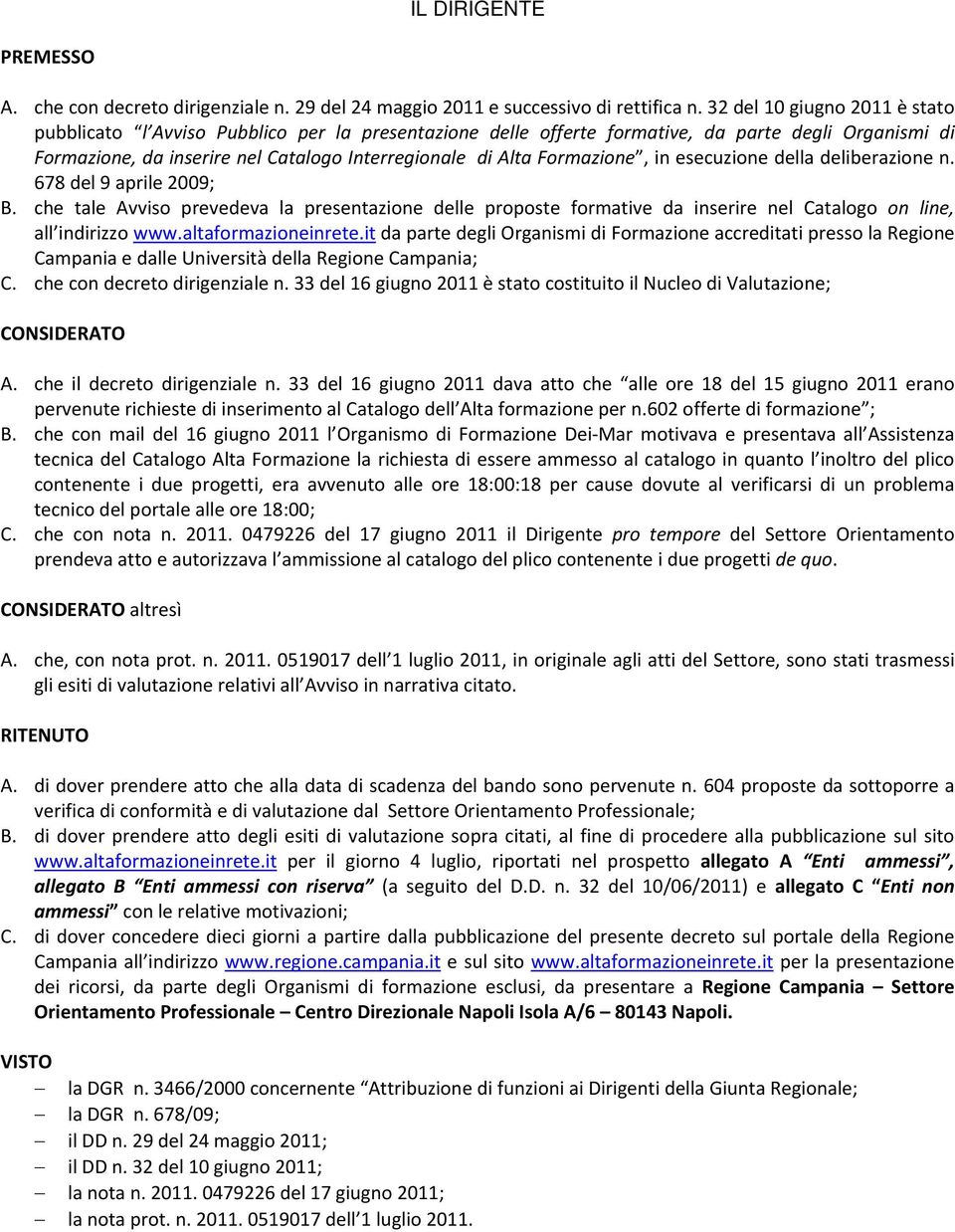 Formazione, in esecuzione della deliberazione n. 678 del 9 aprile 2009; B. che tale Avviso prevedeva la presentazione delle proposte formative da inserire nel Catalogo on line, all indirizzo www.