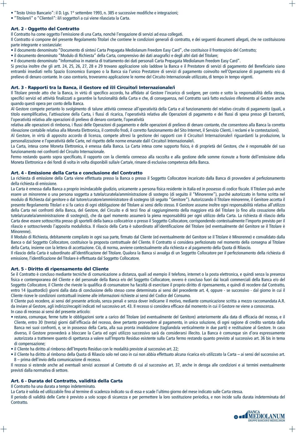 Il Contratto si compone del presente Regolamento Titolari che contiene le condizioni generali di contratto, e dei seguenti documenti allegati, che ne costituiscono parte integrante e sostanziale: il