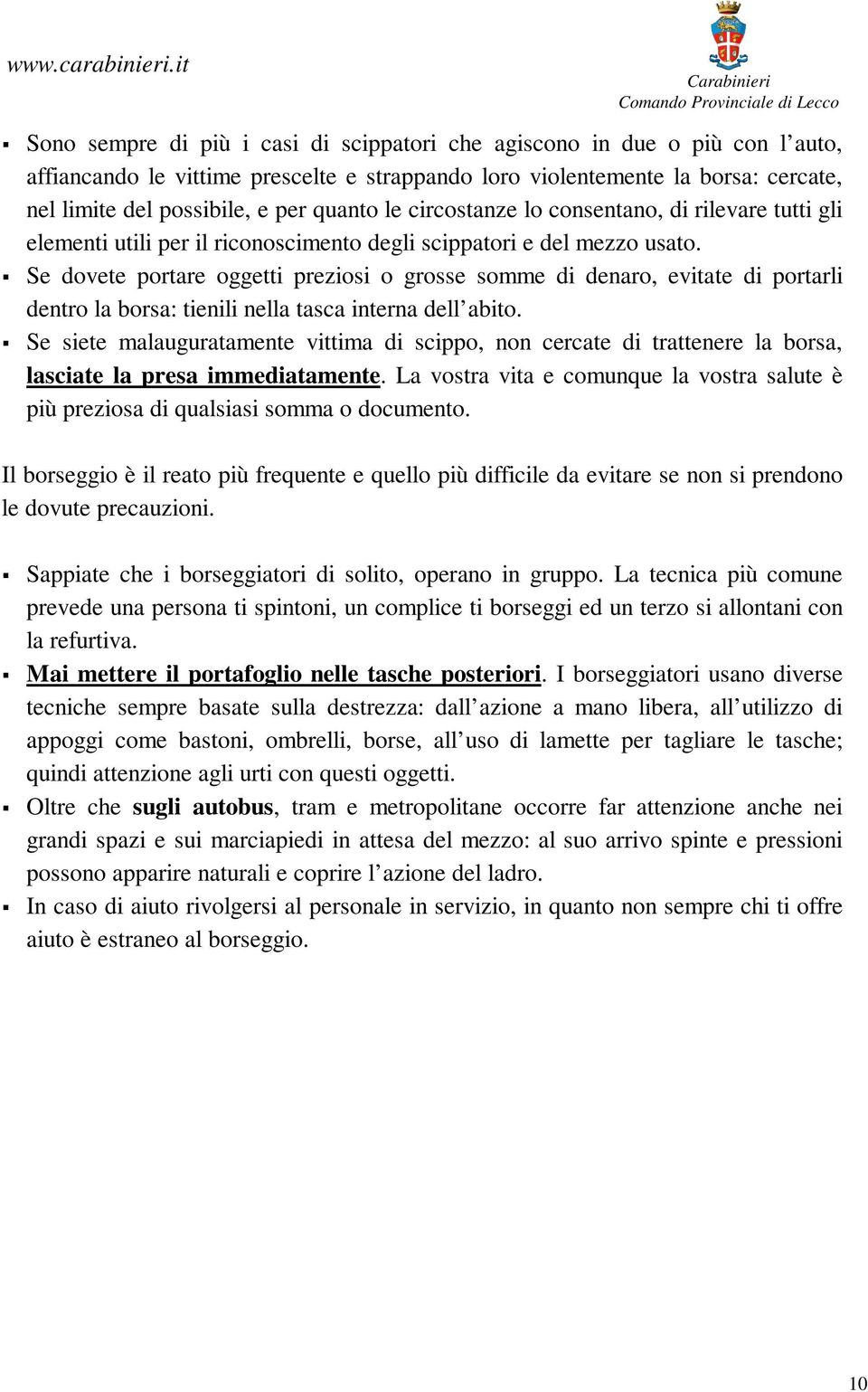 Se dovete portare oggetti preziosi o grosse somme di denaro, evitate di portarli dentro la borsa: tienili nella tasca interna dell abito.