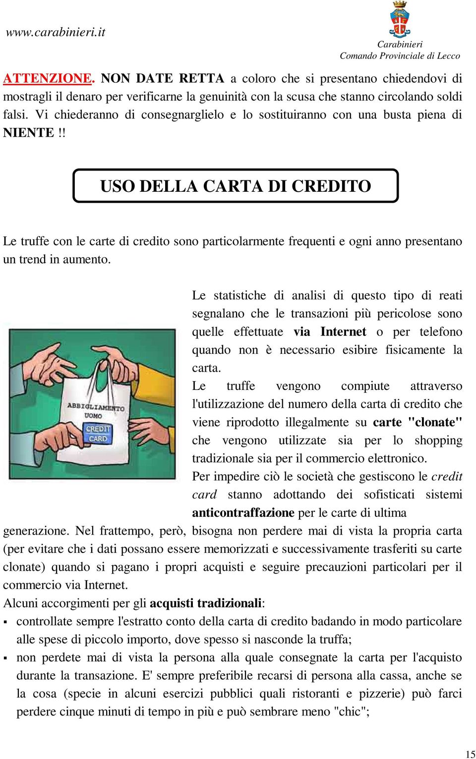 ! USO DELLA CARTA DI CREDITO Le truffe con le carte di credito sono particolarmente frequenti e ogni anno presentano un trend in aumento.