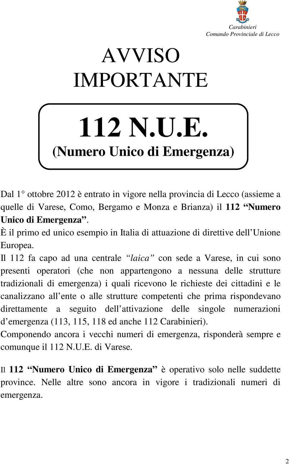 È il primo ed unico esempio in Italia di attuazione di direttive dell Unione Europea.