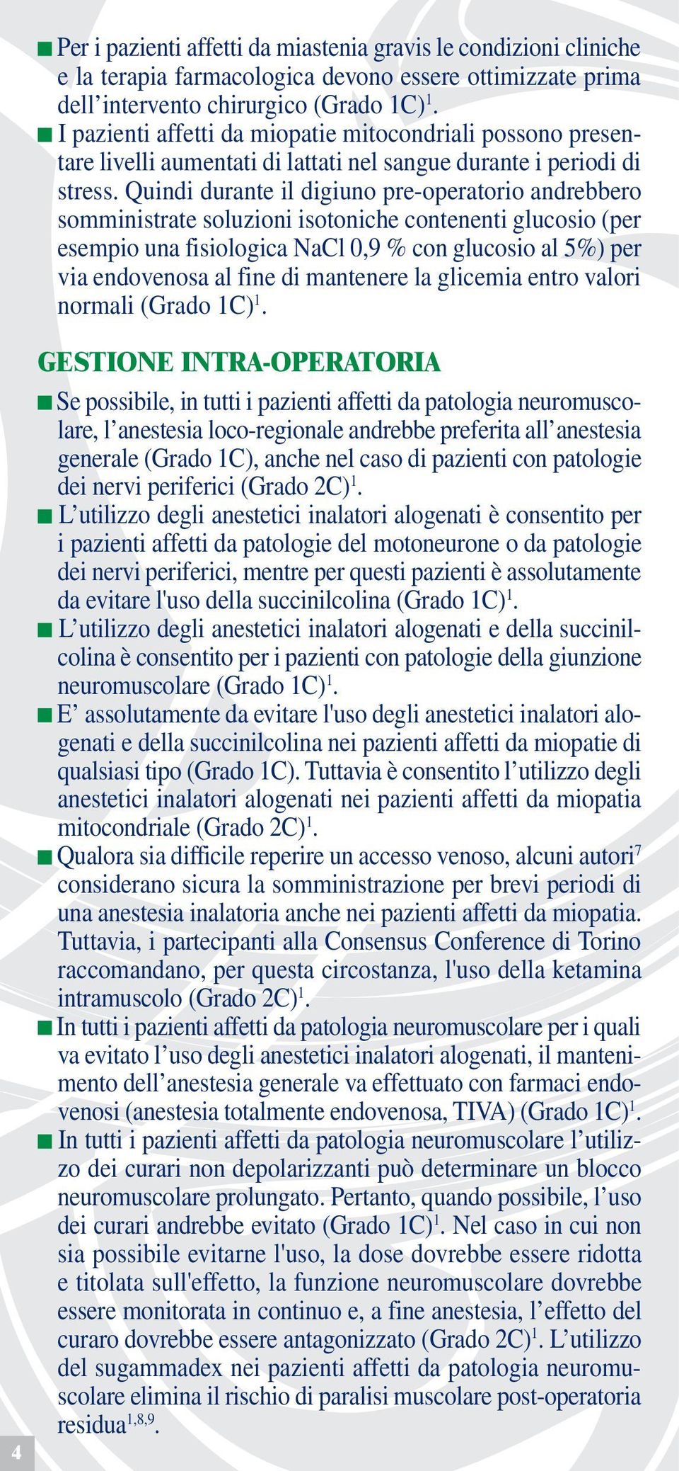 Quindi durante il digiuno pre-operatorio andrebbero somministrate soluzioni isotoniche contenenti glucosio (per esempio una fisiologica NaCl 0,9 % con glucosio al 5%) per via endovenosa al fine di