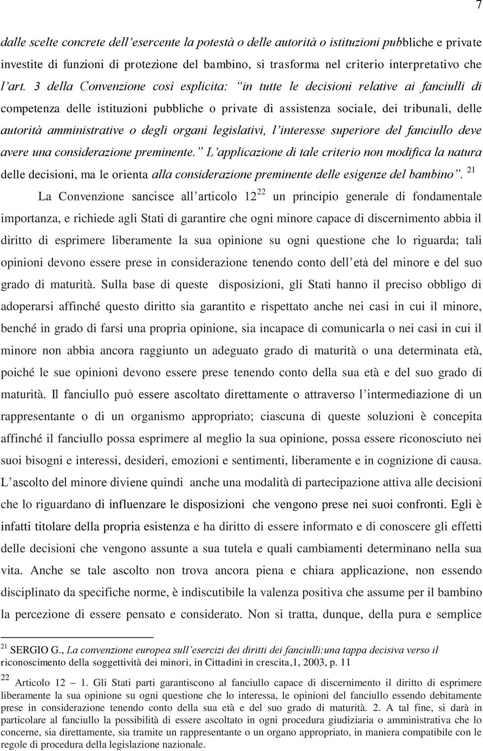 amministrative o degli organi legislativi, l interesse superiore del fanciullo deve avere una considerazione preminente.