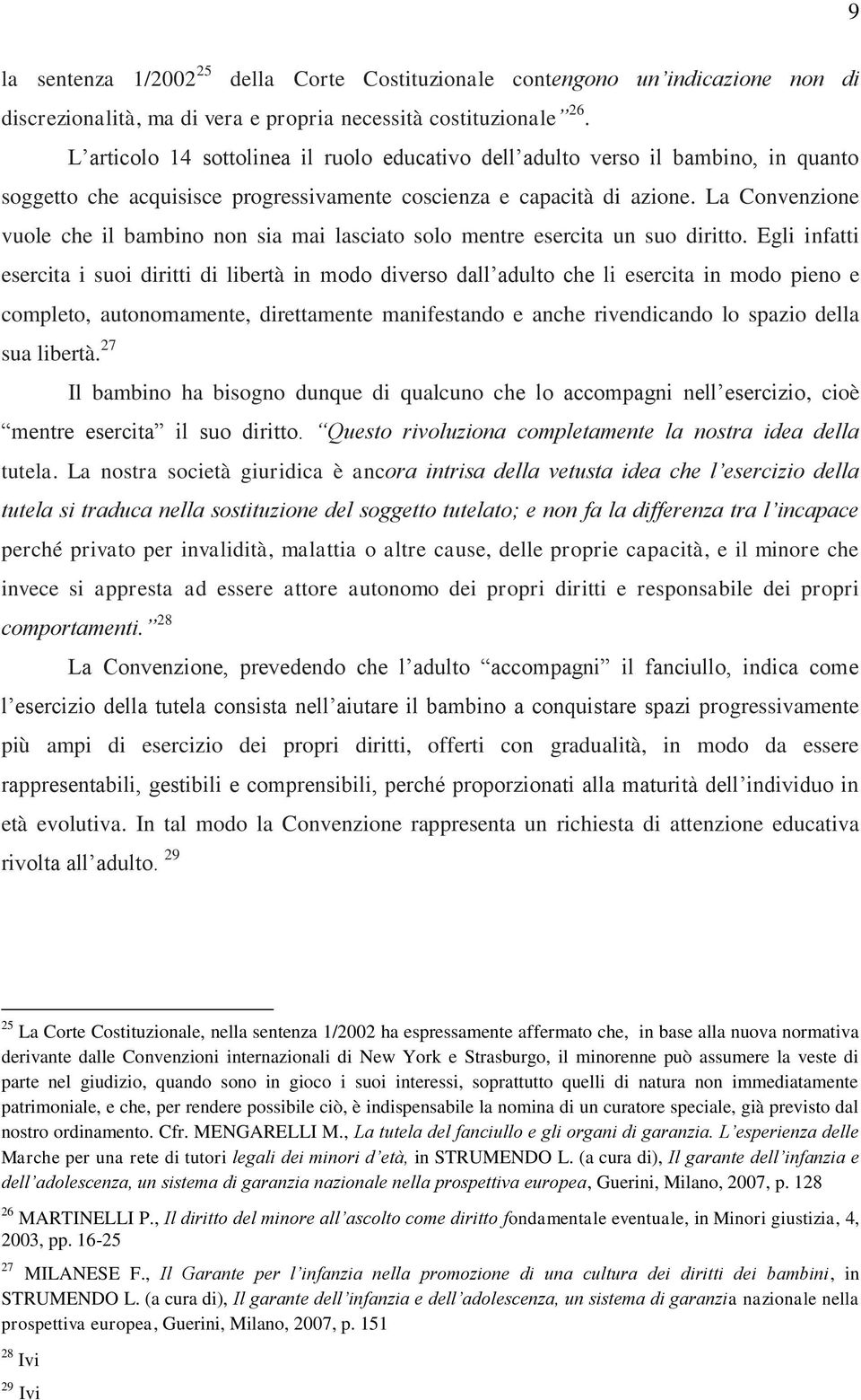 La Convenzione vuole che il bambino non sia mai lasciato solo mentre esercita un suo diritto.