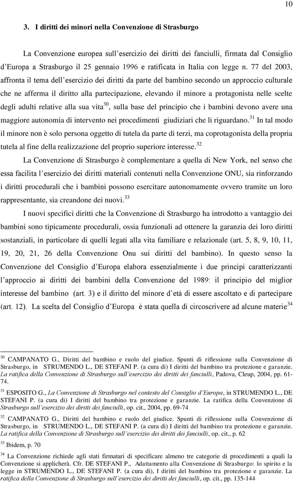 77 del 2003, affronta il tema dell esercizio dei diritti da parte del bambino secondo un approccio culturale che ne afferma il diritto alla partecipazione, elevando il minore a protagonista nelle