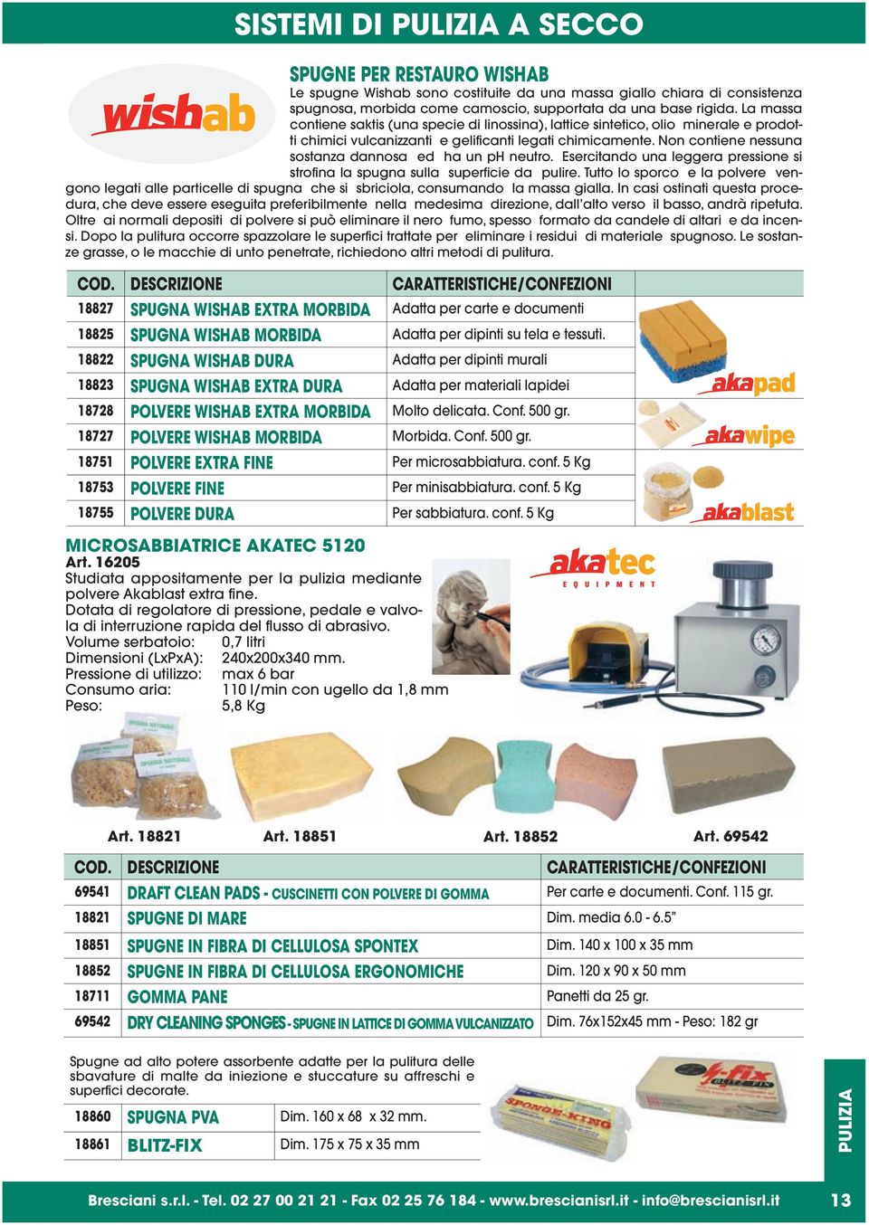 Non contiene nessuna sostanza dannosa ed ha un ph neutro. Esercitando una leggera pressione si strofina la spugna sulla superficie da pulire.