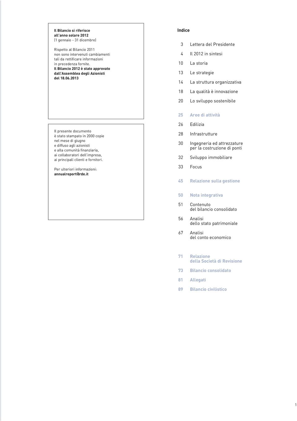 2013 Indice 3 Lettera del Presidente 4 Il 2012 in sintesi 10 La storia 13 Le strategie 14 La struttura organizzativa 18 La qualità è innovazione 20 Lo sviluppo sostenibile 25 Aree di attività Il