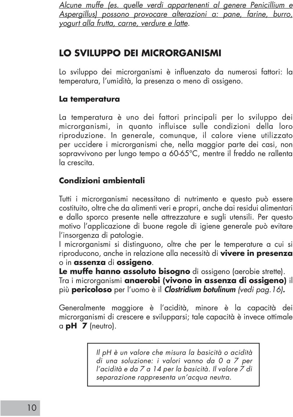 La temperatura La temperatura è uno dei fattori principali per lo sviluppo dei microrganismi, in quanto influisce sulle condizioni della loro riproduzione.