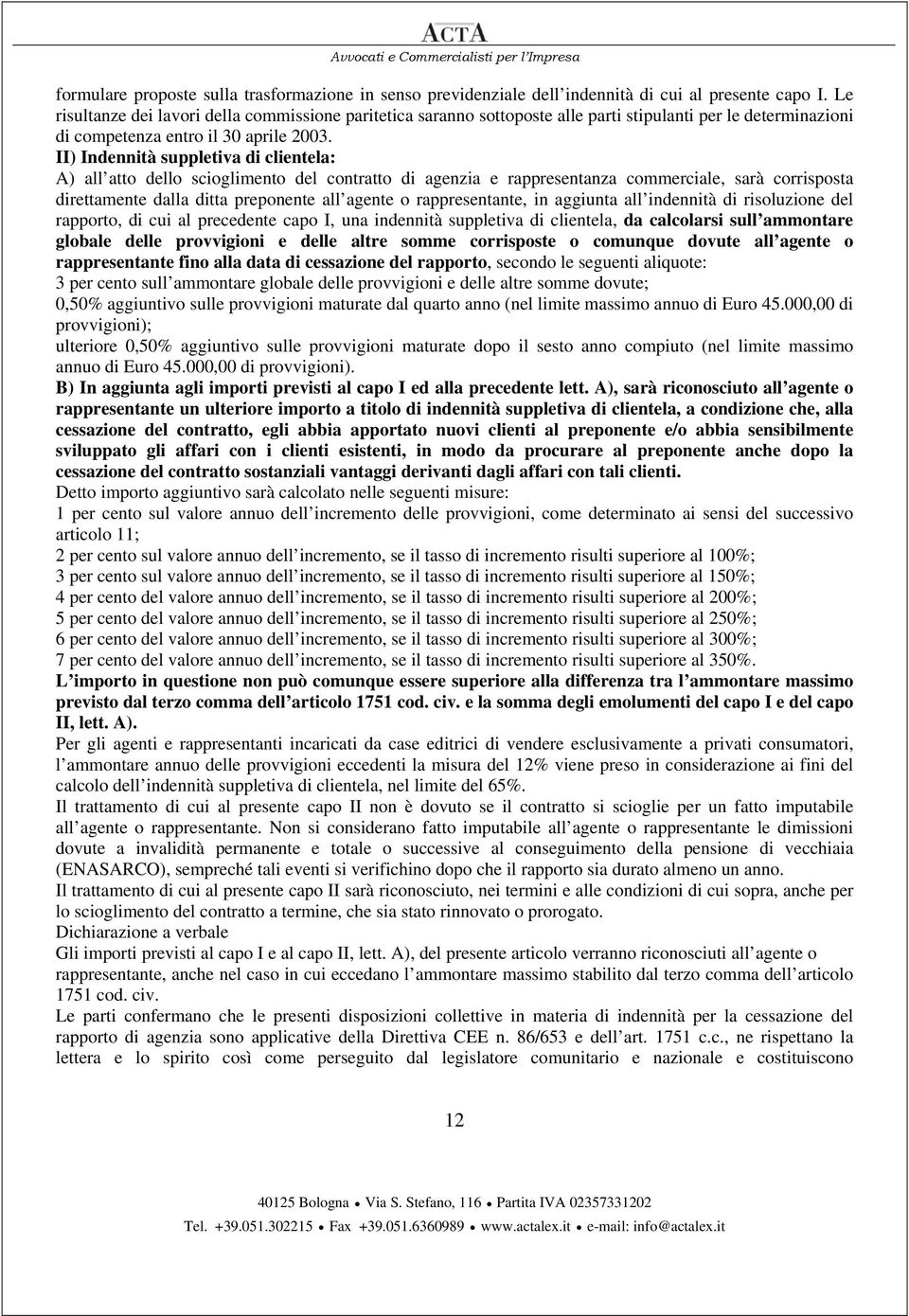 II) Indennità suppletiva di clientela: A) all atto dello scioglimento del contratto di agenzia e rappresentanza commerciale, sarà corrisposta direttamente dalla ditta preponente all agente o